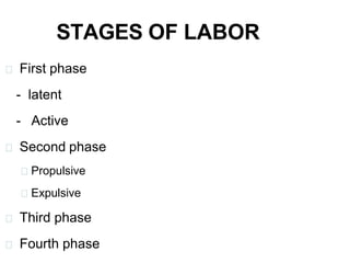 STAGES OF LABOR
First phase
- latent
- Active
Second phase
Propulsive
Expulsive
Third phase
Fourth phase
 