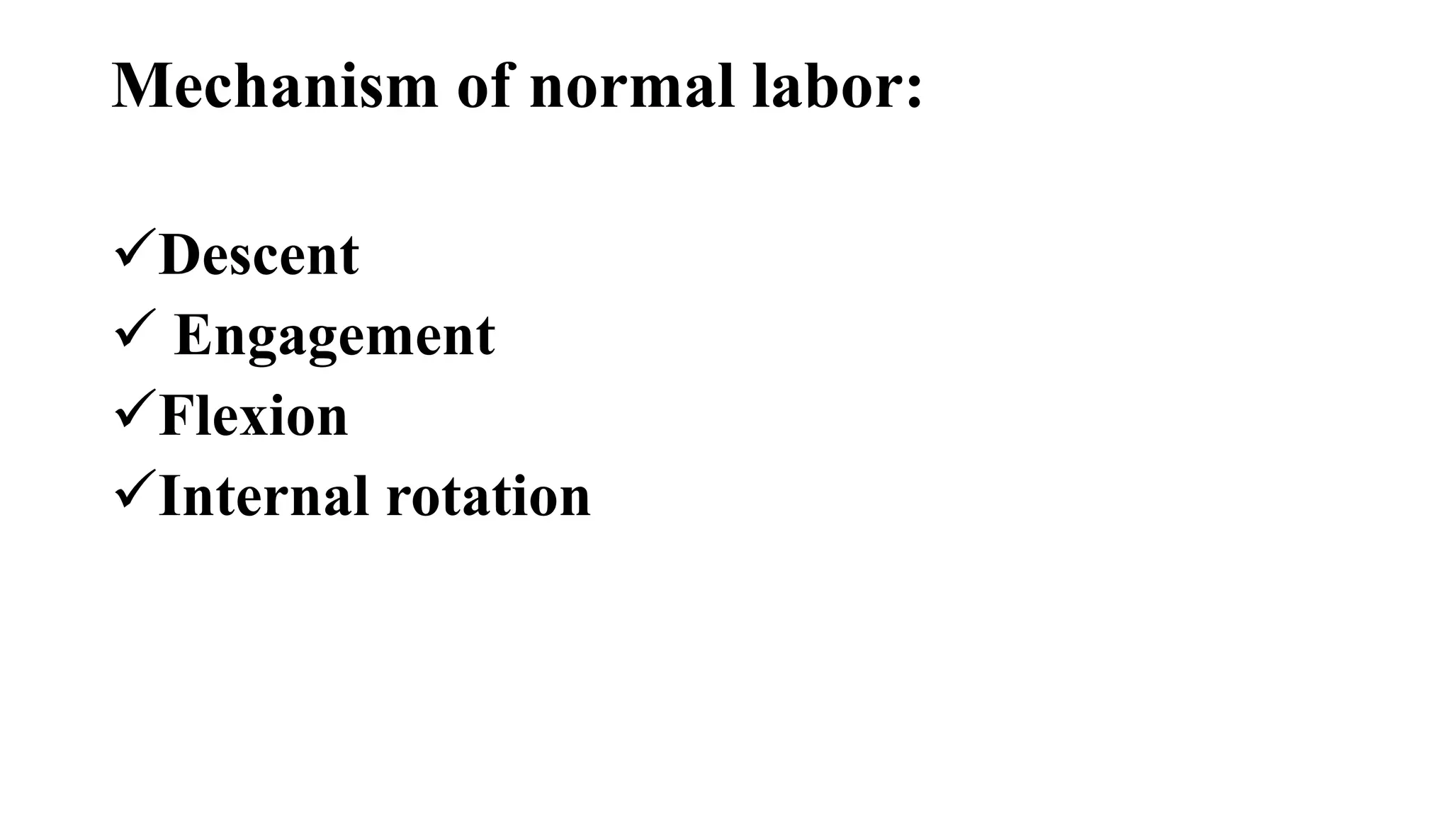 Mechanism of normal labor:
Descent
 Engagement
Flexion
Internal rotation
 