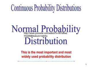 http://www.youtube.com/watch?v=NYd6wz
  YkQIM&feature=relmfu




This is the most important and most
widely used probability distribution

                                          1
 