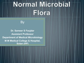 By
Dr. Sameer S Faujdar
Assistant Professor
Department of Medical Microbiology
M M Medical College & Hospital,
Solan (HP)
 