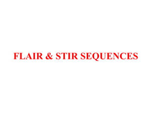 FLAIR & STIR SEQUENCES
 