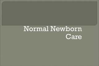 Normal Newborn
Care
 