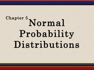 Normal Probability Distributions Chapter 5 