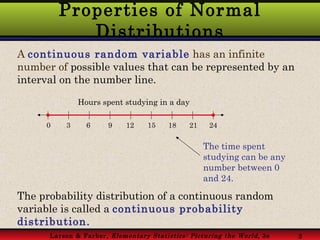 Properties of Normal Distributions A  continuous random variable  has an infinite number of  possible values that can be r...
