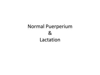 Normal Puerperium
&
Lactation
 