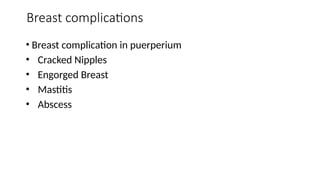 Breast complications
• Breast complication in puerperium
• Cracked Nipples
• Engorged Breast
• Mastitis
• Abscess
 