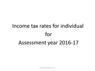Income tax rates for individual
for
Assessment year 2016-17
1sanjaydessai@gmail.com
 