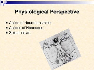 Physiological Perspective Action of Neurotransmitter Actions of Hormones Sexual drive  