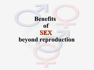 Benefits  of  SEX  beyond reproduction 