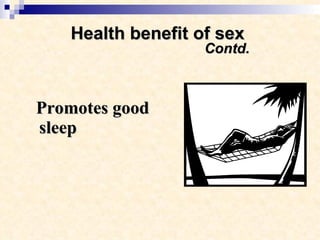 Health benefit of sex    Contd. <ul><li>Promotes good sleep </li></ul>