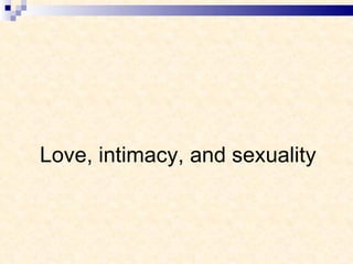Love, intimacy, and sexuality 
