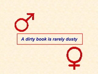 A dirty book is rarely dusty  