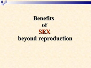 Benefits  of  SEX  beyond reproduction 