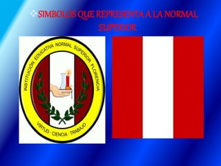 SIMBOLOS QUE REPRESENTA A LA NORMAL
SUPERIOR
 