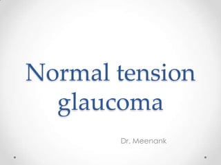 Normal tension
glaucoma
Dr. Meenank

 