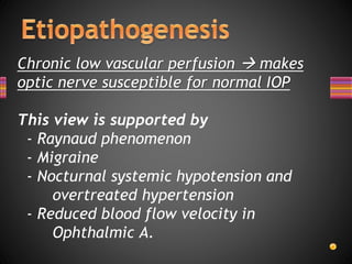 Chronic low vascular perfusion  makes
optic nerve susceptible for normal IOP
This view is supported by
- Raynaud phenomen...