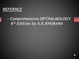 REFERNCE
- Comprehensive OPTHALMOLOGY
6th Edition by A.K.KHURANA
 