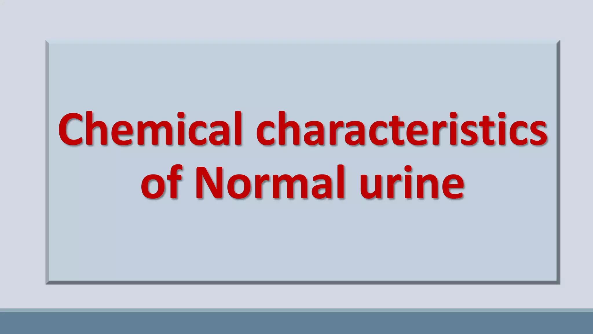 Chemical characteristics
of Normal urine
 