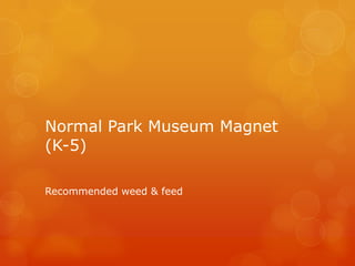 Normal Park Museum Magnet
(K-5)

Recommended weed & feed
 