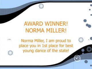 AWARD WINNER! NORMA MILLER! Norma Miller, I am proud to place you in 1st place for best young dance of the state! 