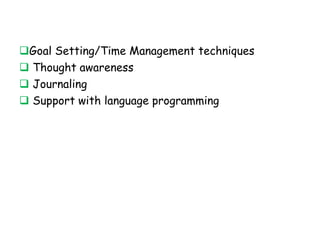 A D D I T I O N A L I N T E R V E N T I O N S
Goal Setting/Time Management techniques
 Thought awareness
 Journaling
 Support with language programming
 