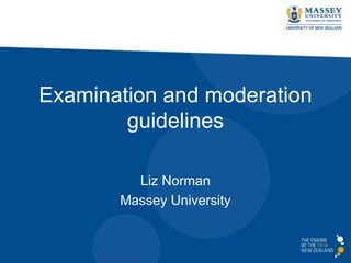 Examination and moderation
guidelines
Liz Norman
Massey University
 