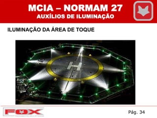 ILUMINAÇÃO DA ÁREA DE TOQUE
MCIA – NORMAM 27
AUXÍLIOS DE ILUMINAÇÃO
Pág. 34
 