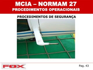 MCIA – NORMAM 27
PROCEDIMENTOS OPERACIONAIS
PROCEDIMENTOS DE SEGURANÇA
Pag. 43
 