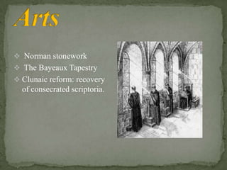  Norman stonework
 The Bayeaux Tapestry
 Clunaic reform: recovery
of consecrated scriptoria.
 