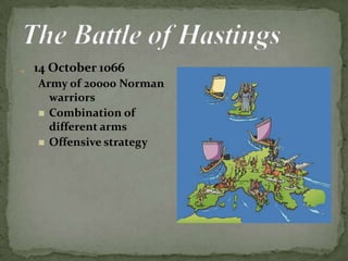 „ 14 October 1066
Army of 20000 Norman
warriors
 Combination of
different arms
 Offensive strategy
 