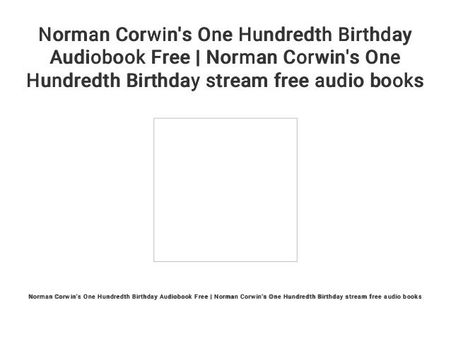 Norman Corwin S One Hundredth Birthday Audiobook Free Norman Corwin Norman Corwin S One Hundredth Birthday Audiobook Free Norman Corwin