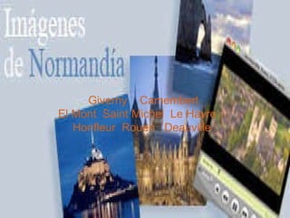 Giverny      Camembert  El Mont  Saint Michel    Le Havre       Honfleur    Rouen     Deauville    