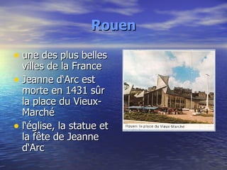 Rouen une des plus belles villes de la France Jeanne d‘Arc est morte en 1431 sûr la place du Vieux-Marché l‘église, la statue et la fête de Jeanne d‘Arc 