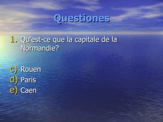 Questiones Qu‘est-ce que la capitale de la Normandie? Rouen Paris Caen 