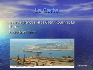 La Carte les trois grandes villes Caen, Rouen et Le Havre la capitale: Caen Le Havre 