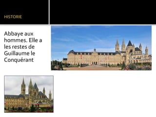 HISTORIE

Abbaye aux
hommes. Elle a
les restes de
Guillaume le
Conquérant

 