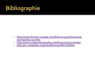 http://www.france-voyage.com/francia-guia/manzananormandia-725.htm
 http://www.viajesyfotografia.com/francia/normandia/
 http://es.wikipedia.org/wiki/Normand%C3%ADa


 