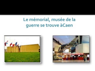 Le mémorial, musée de la
guerre se trouve àCaen

 