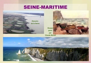 SEINE-MARITIME
Estuaire
de la Seine
Étretat
peint
par
Claude Monet

 