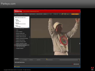 Parleys.com




                                                                    ®




  Copyright 2008 Adobe Systems Incorporated. All rights reserved.
 