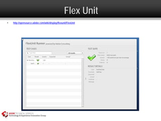 Flex Unit
•   http://opensource.adobe.com/wiki/display/flexunit/FlexUnit
 