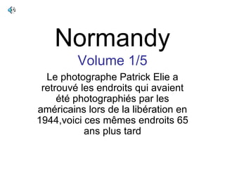 Normandy Volume 1/5 Le photographe Patrick Elie a retrouvé les endroits qui avaient été photographiés par les américains lors de la libération en 1944,voici ces mêmes endroits 65 ans plus tard 