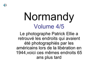 Normandy Volume 4/5 Le photographe Patrick Ellie a retrouvé les endroits qui avaient été photographiés par les américains lors de la libération en 1944,voici ces mêmes endroits 65 ans plus tard 