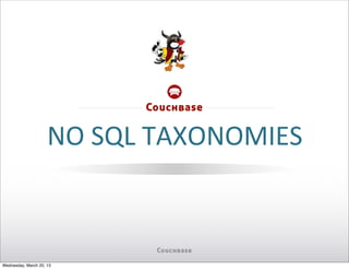 NO	
  SQL	
  TAXONOMIES



Wednesday, March 20, 13
 