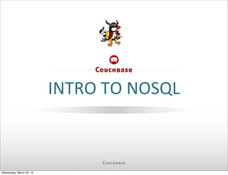 INTRO	
  TO	
  NOSQL



Wednesday, March 20, 13
 