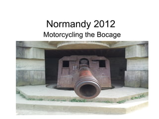 Normandy 2012
Motorcycling the Bocage
 