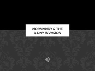 NORMANDY & THE
D-DAY INVASION
 