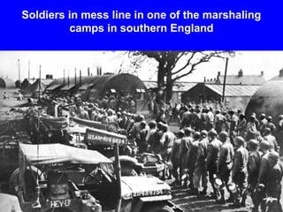 Soldiers in mess line in one of the marshaling 
camps in southern England 
 