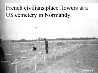 French civilians place flowers at a 
US cemetery in Normandy. 
 