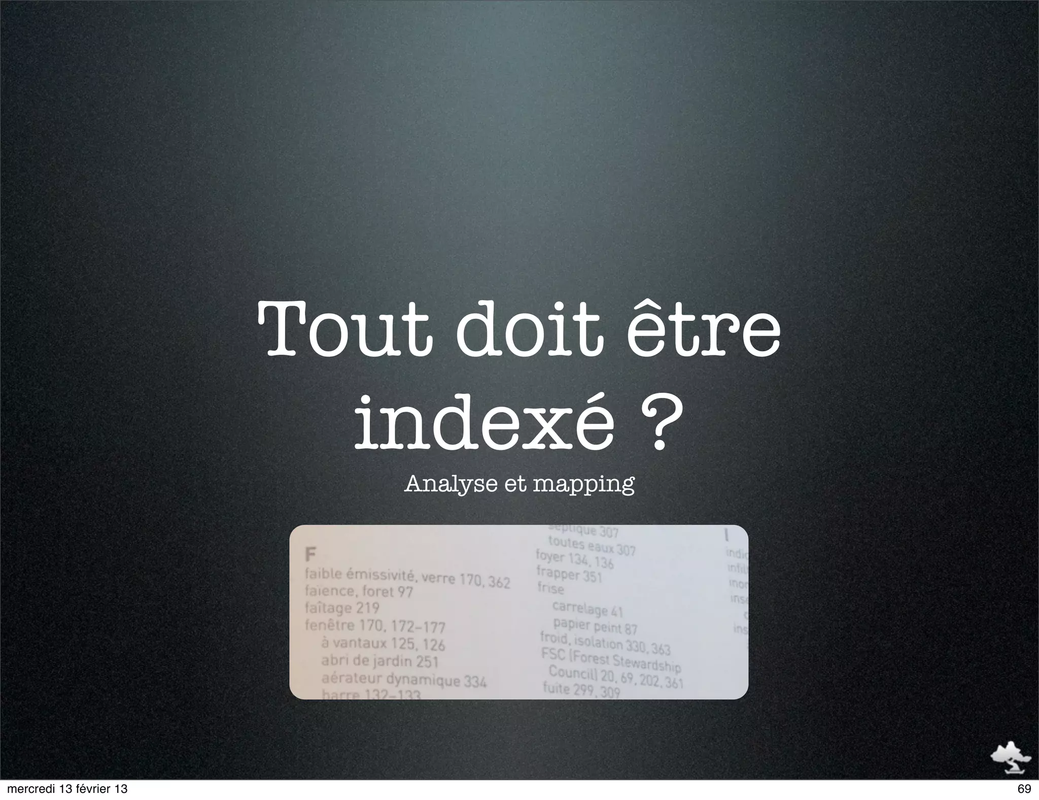 Tout doit être
                           indexé ?
                            Analyse et mapping




mercredi 13 février 13                           69
 